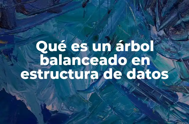 Qué es un Árbol Balanceado en Estructura de Datos
