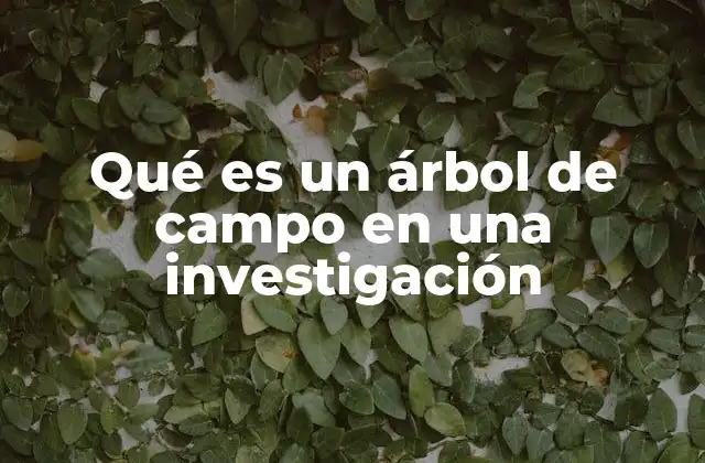 Qué es un Árbol de Campo en una Investigación