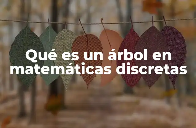 Qué es un Árbol en Matemáticas Discretas
