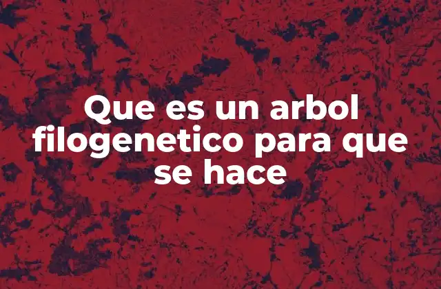 Que es un Arbol Filogenetico para que Se Hace