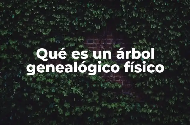 Qué es un Árbol Genealógico Físico
