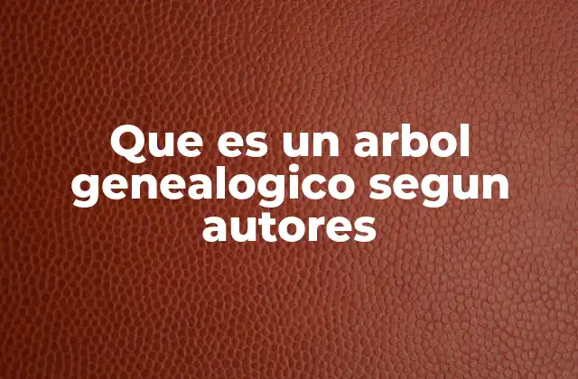Que es un Arbol Genealogico Segun Autores