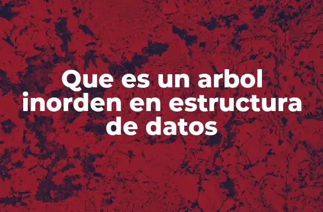 Que es un Arbol Inorden en Estructura de Datos