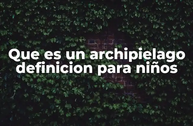 Que es un Archipielago Definicion para Niños