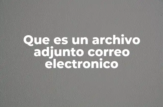 Cómo funcionan los archivos adjuntos en los correos electrónicos