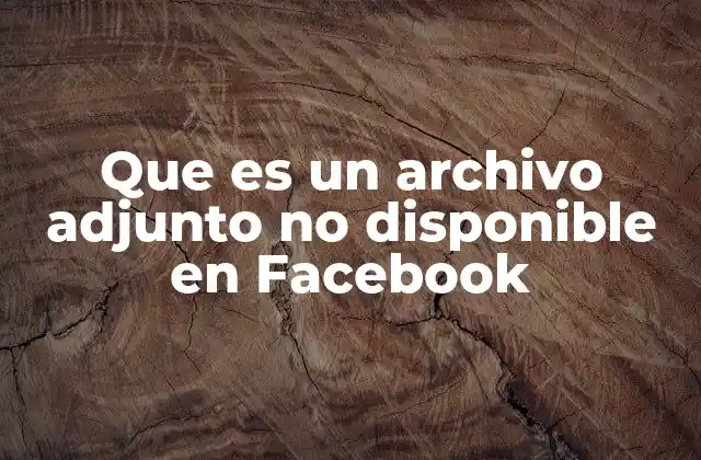Que es un Archivo Adjunto No Disponible en Facebook