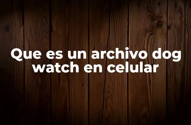 Que es un Archivo Dog Watch en Celular