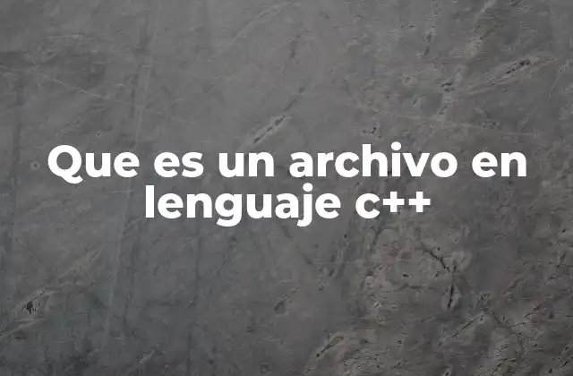 Que es un Archivo en Lenguaje C++