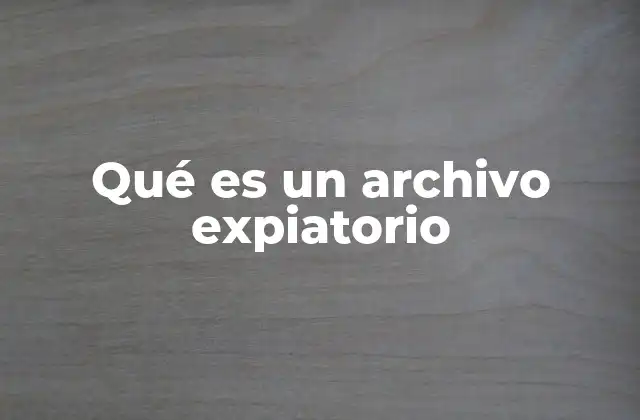 Qué es un Archivo Expiatorio 2 La función de los archivos expiatorios en la historia