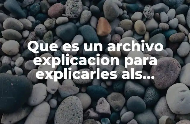 Que es un Archivo Explicacion para Explicarles Als Maestros