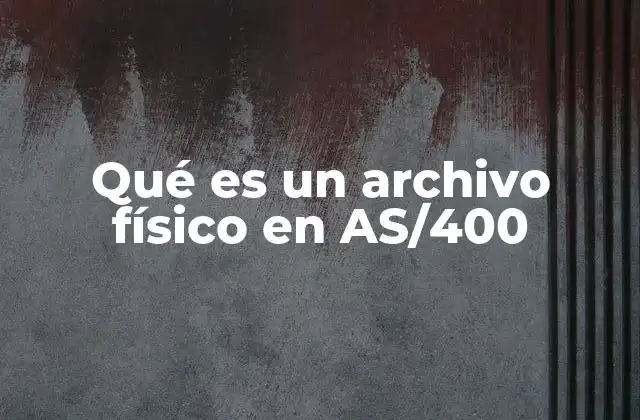 Qué es un Archivo Físico en As/400