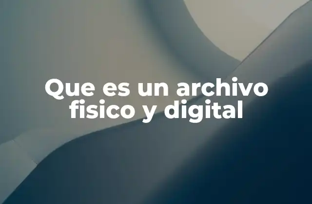 Que es un Archivo Fisico y Digital