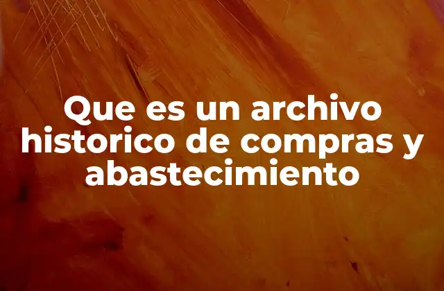 Que es un Archivo Historico de Compras y Abastecimiento