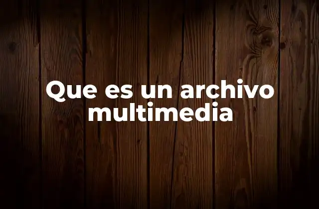 Que es un Archivo Multimedia