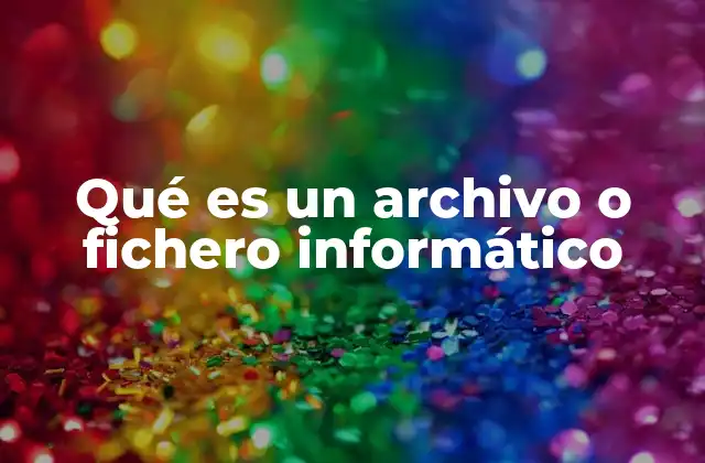 Qué es un Archivo o Fichero Informático