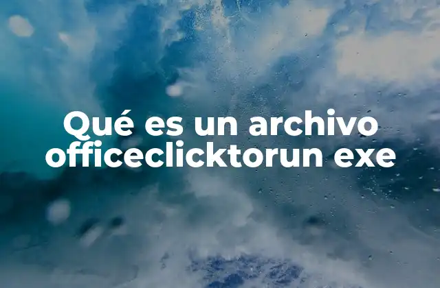 Qué es un Archivo Officeclicktorun Exe