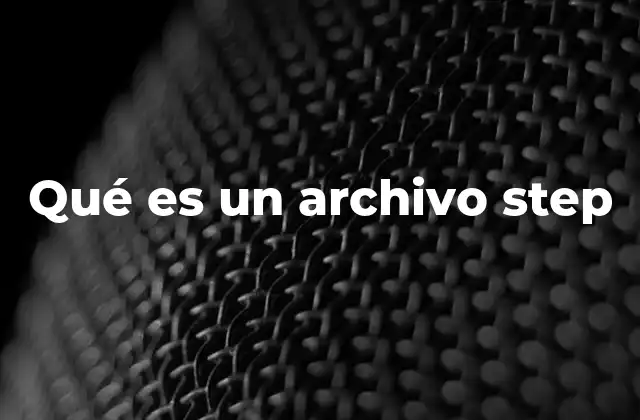Qué es un Archivo Step