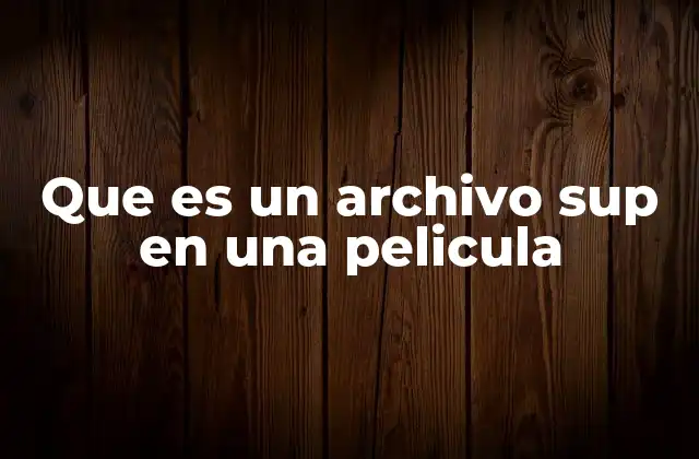 Que es un Archivo Sup en una Pelicula