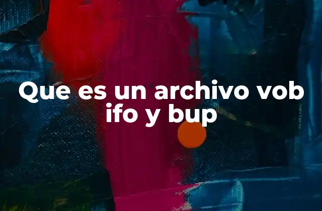 Que es un Archivo Vob Ifo y Bup