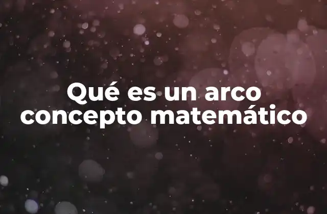 Qué es un Arco Concepto Matemático