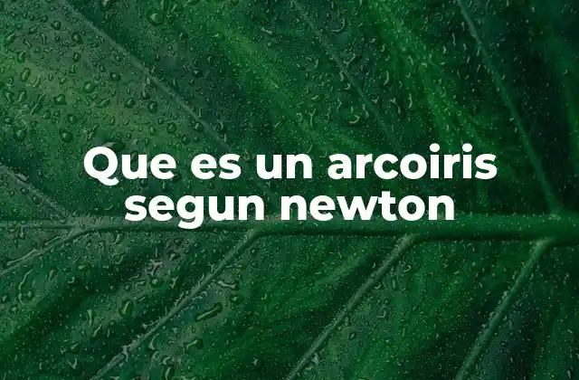 Que es un Arcoiris Segun Newton