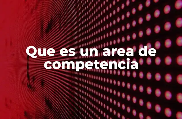 Que es un Area de Competencia