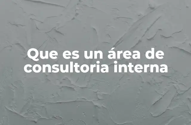 Que es un Área de Consultoria Interna
