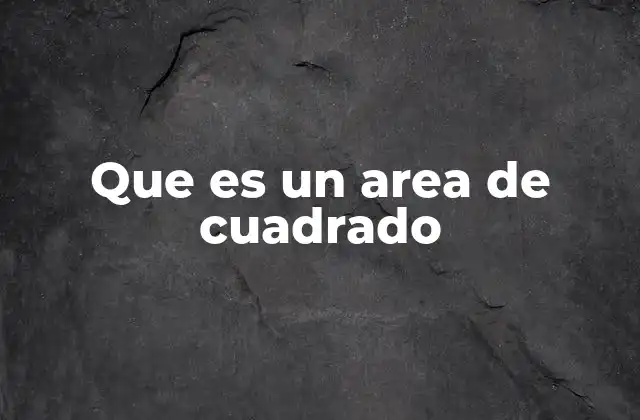 Que es un Area de Cuadrado