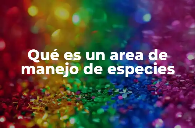 Qué es un Area de Manejo de Especies