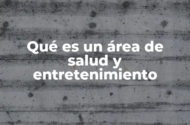 Qué es un Área de Salud y Entretenimiento