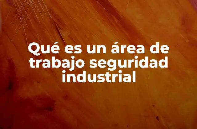 Qué es un Área de Trabajo Seguridad Industrial