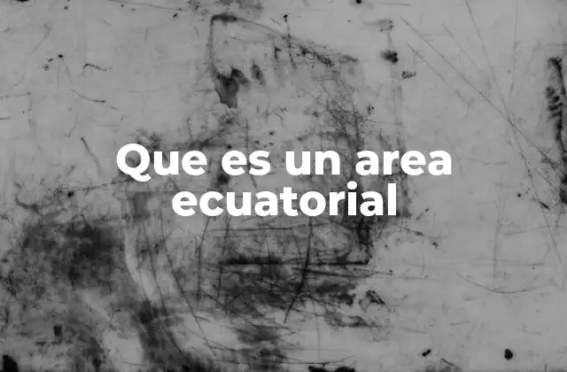 Que es un Area Ecuatorial