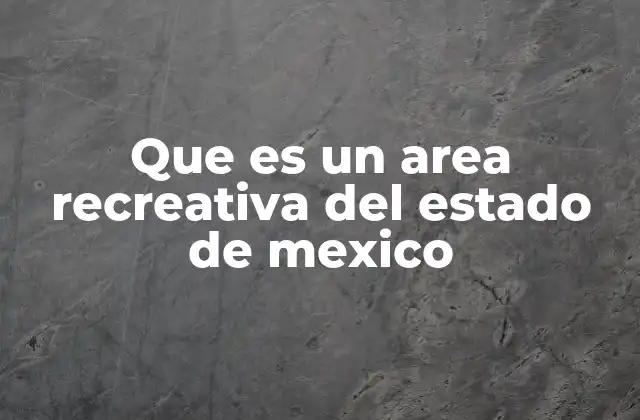 Que es un Area Recreativa Del Estado de Mexico
