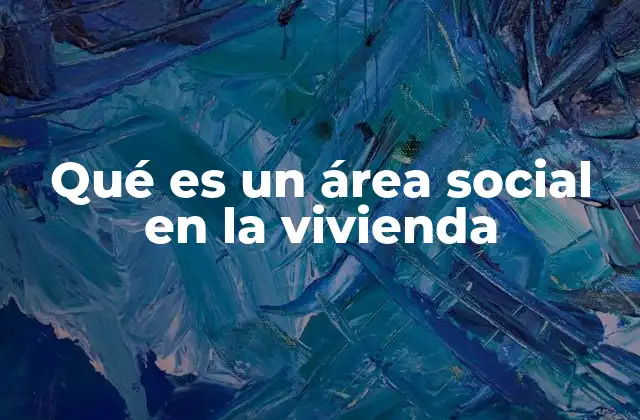 Qué es un Área Social en la Vivienda