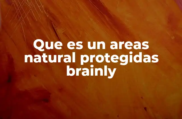 Que es un Areas Natural Protegidas Brainly