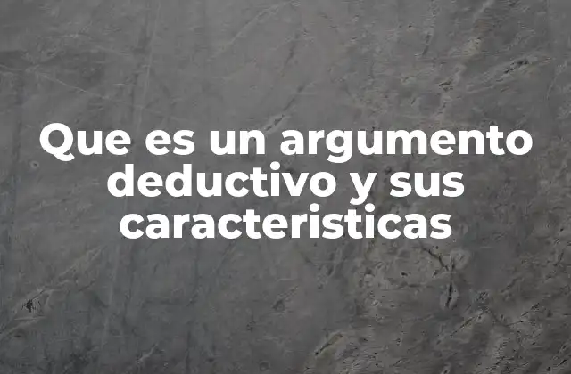 Que es un Argumento Deductivo y Sus Caracteristicas 2 La importancia del razonamiento estructurado en el pensamiento crítico