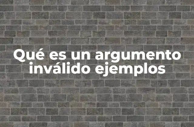 Qué es un Argumento Inválido Ejemplos
