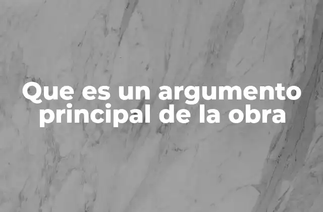 Que es un Argumento Principal de la Obra 2 La importancia del argumento principal en la narrativa