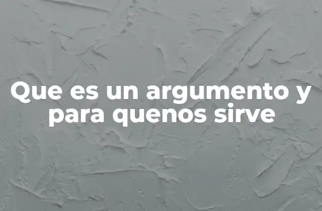 Que es un Argumento y para Quenos Sirve