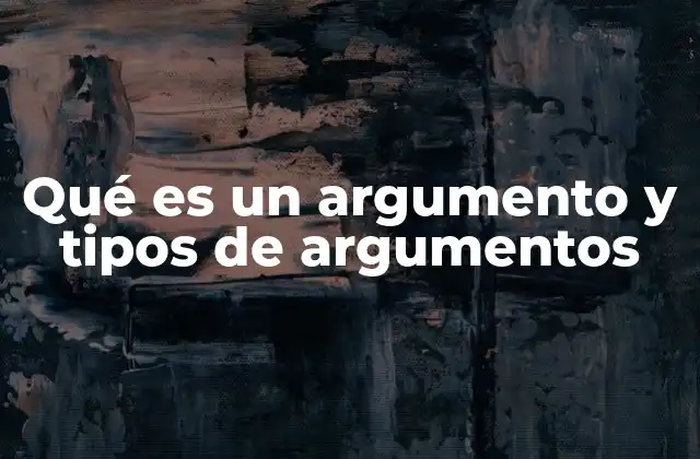 Qué es un Argumento y Tipos de Argumentos
