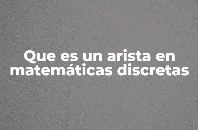 Que es un Arista en Matemáticas Discretas 2 Representación y estructura de las aristas en grafos