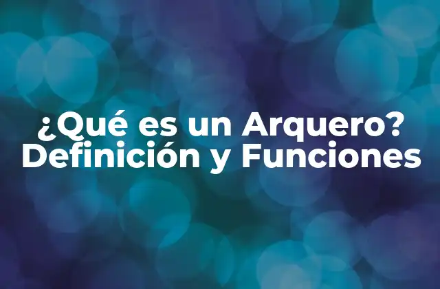 ¿qué es un Arquero? Definición y Funciones