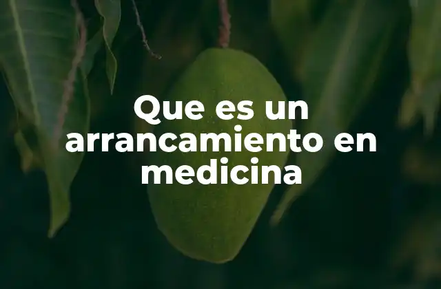Que es un Arrancamiento en Medicina