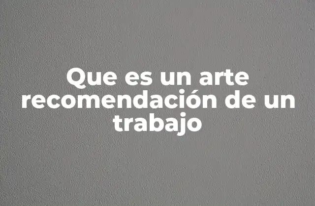 Que es un Arte Recomendación de un Trabajo