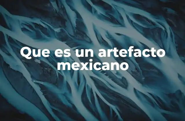 Que es un Artefacto Mexicano
