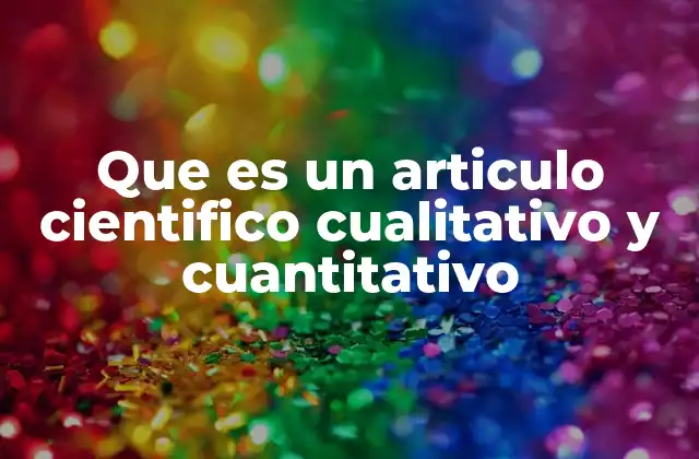 Que es un Articulo Cientifico Cualitativo y Cuantitativo