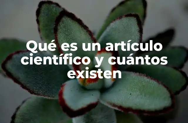 Qué es un Artículo Científico y Cuántos Existen