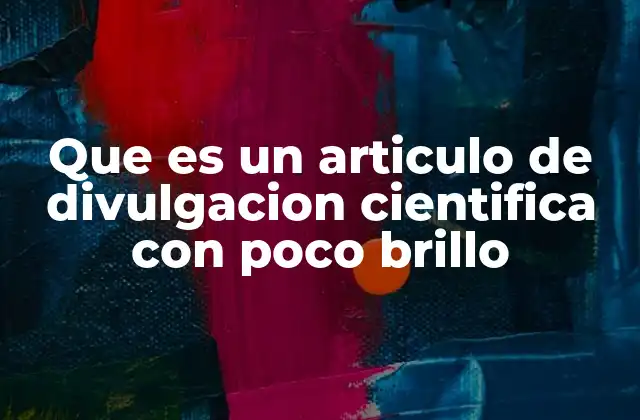 Que es un Articulo de Divulgacion Cientifica con Poco Brillo