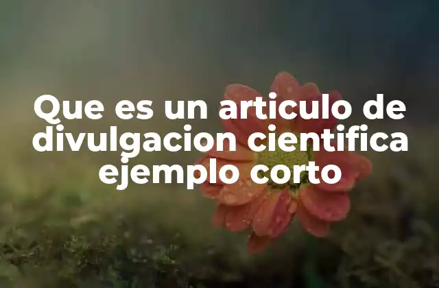 Que es un Articulo de Divulgacion Cientifica Ejemplo Corto