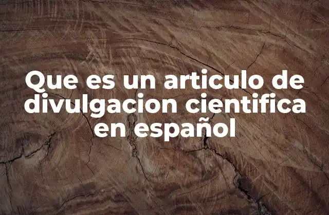 Que es un Articulo de Divulgacion Cientifica en Español